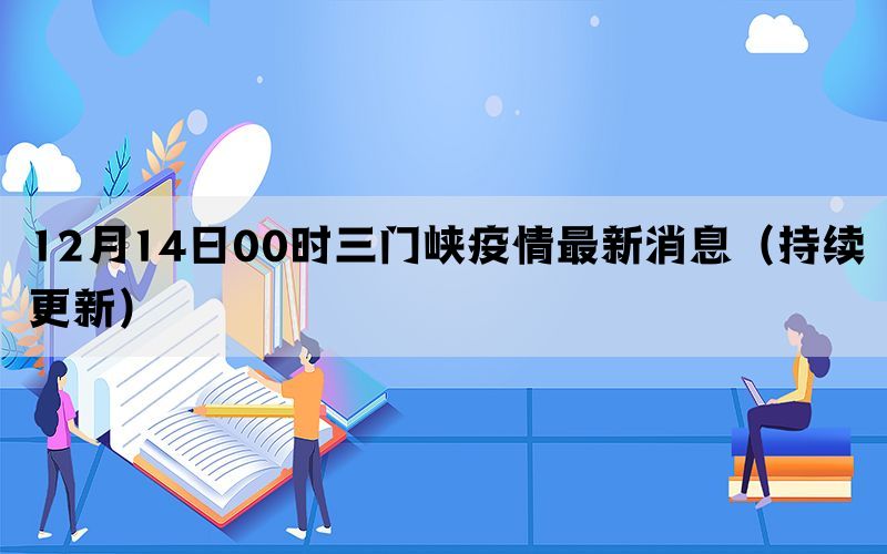 12月14日00时三门峡疫情最新消息（持续更新）