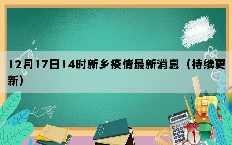 12月17日14时新乡疫情最新消息（持续更新）(图1)