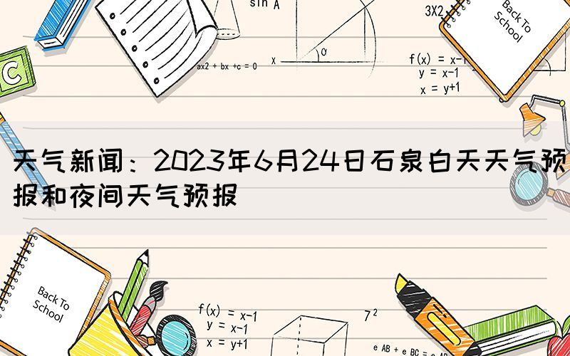 天气新闻：2023年6月24日石泉白天天气预报和夜间天气预报