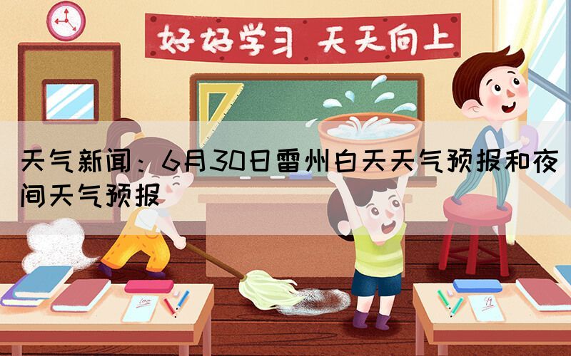 天气新闻：6月30日雷州白天天气预报和夜间天气预报(图1)
