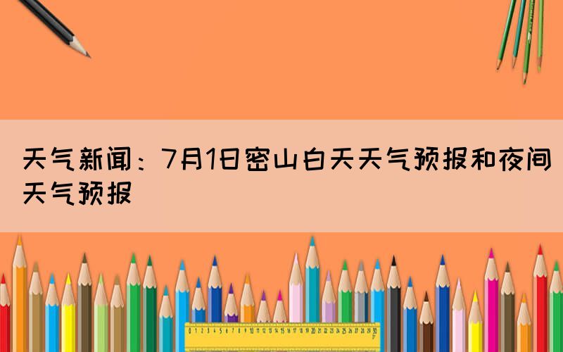 天气新闻：7月1日密山白天天气预报和夜间天气预报