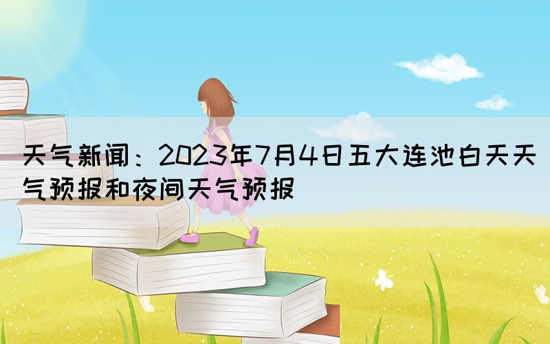 天气新闻：2023年7月4日五大连池白天天气预报和夜间天气预报(图1)