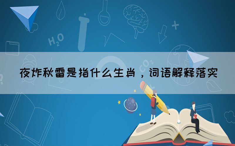 夜炸秋雷是指什么生肖，词语解释落实(图1)