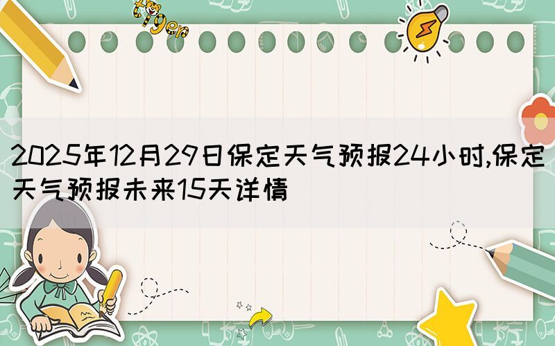2025年12月29日保定天气预报24小